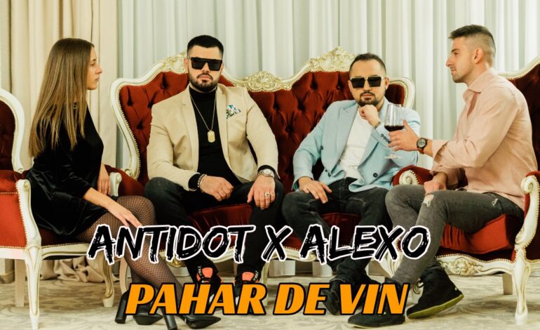 VIDEO| „Pahar De Vin” – Noua realizare de la Antidot și Alexo